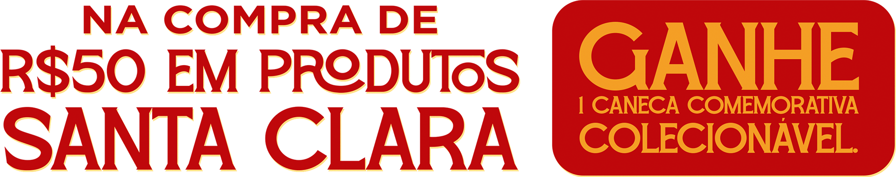 Na compra de R$50 em produtos Santa Clara, ganhe 1 caneca comemorativa colecionável